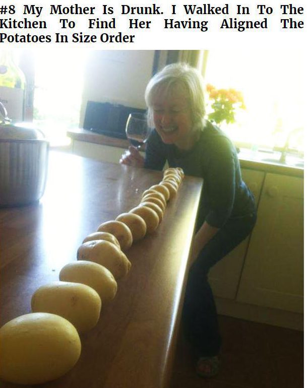  Mums can be a right laugh after a few glasses of red - this tipsy mother was thrilled to arrange all of her spuds in a line