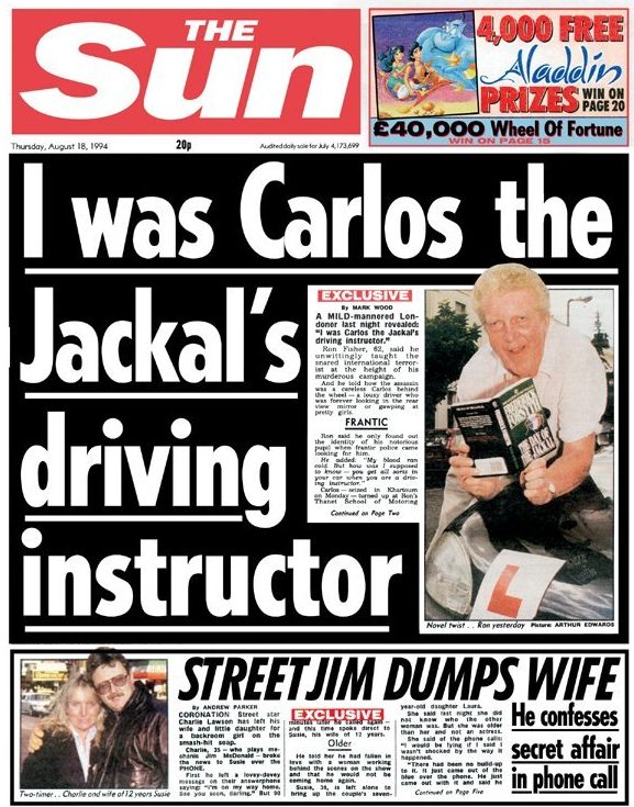  Mild-mannered Ron Fisher revealed that international terrorist Carlos the Jackal, who had just been seized in Sudan, had been a pupil at his driving school in Thanet, Kent. Ron said Venezuelan Carlos, now serving life for murder, was a lousy pupil who kept ogling women